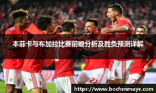 本菲卡与布加拉比赛前瞻分析及胜负预测详解